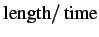 $\mbox{length}/ \, \mbox{time}$